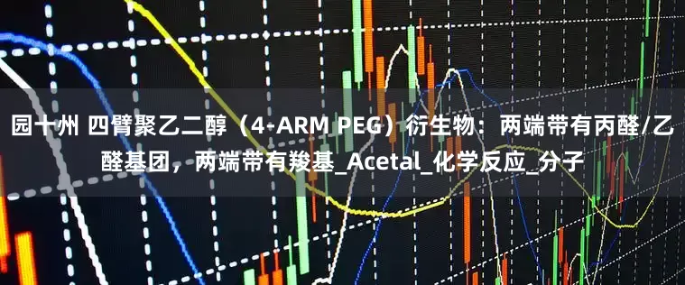 园十州 四臂聚乙二醇（4-ARM PEG）衍生物：两端带有丙醛/乙醛基团，两端带有羧基_Acetal_化学反应_分子